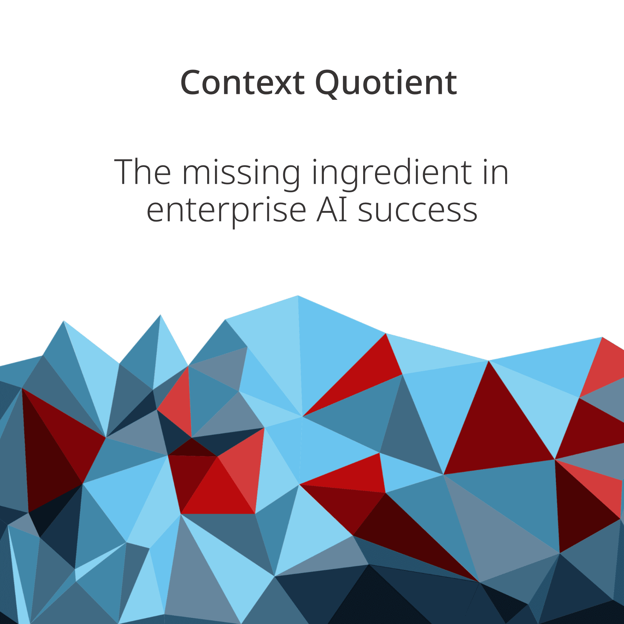 Context Quotient: The Missing Ingredient in Enterprise AI Success How Managers Can Build AI Capability by Getting Context Right. alue and why they can't bridge from individual experimentation to organizational transformation. The Context Quotient concept illuminates a fundamental reason: most AI implementations fail because teams don't provide the business context that makes AI genuinely useful.