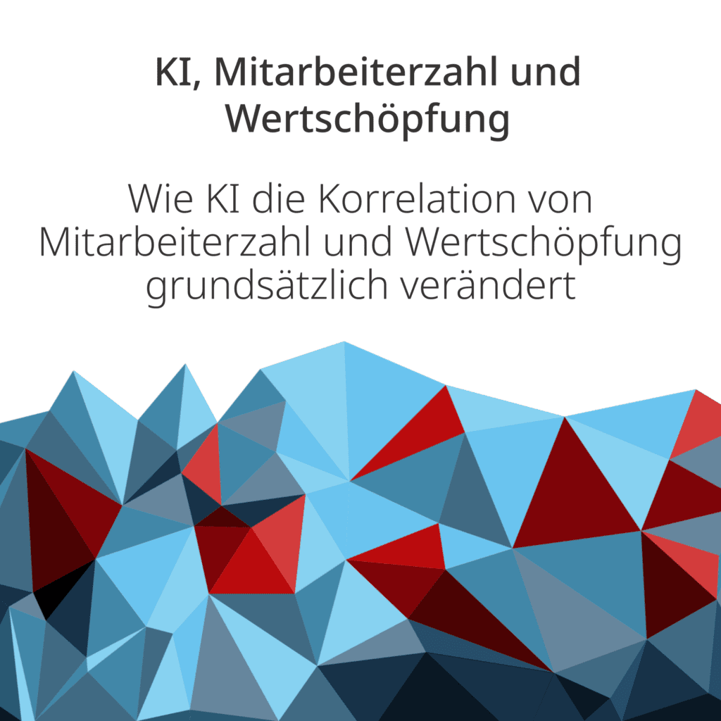KI, Mitarbeiterzahl, Wertschöpfung - Wie KI die Korrelation von Mitarbeiterzahl und Wertschöpfung grundsätzlich verändert