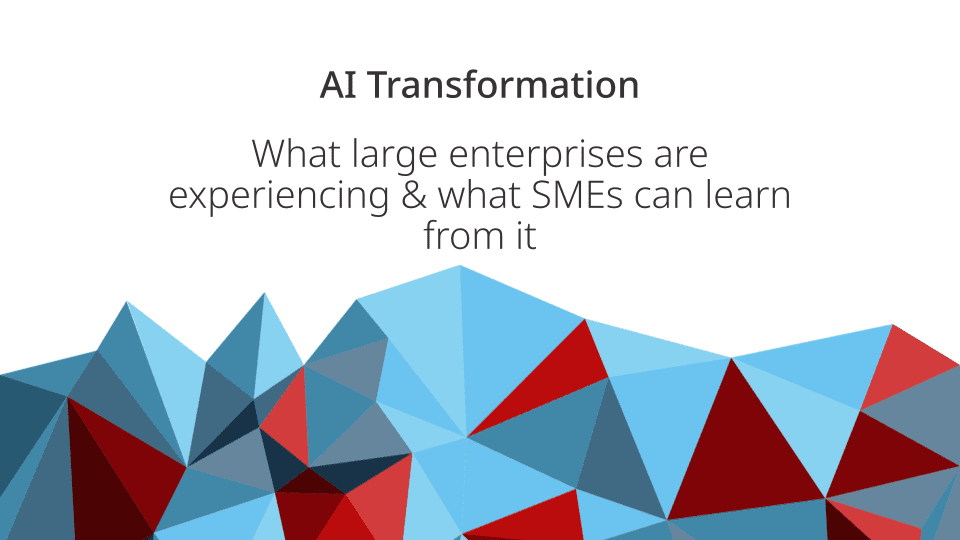 AI Transformation - What Large Enterprises Are Experiencing – and What SMEs Can Learn from It