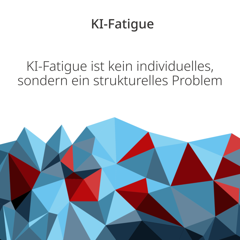 KI Fatigue ist kein individuelles sondern ein strukturelles Problem
