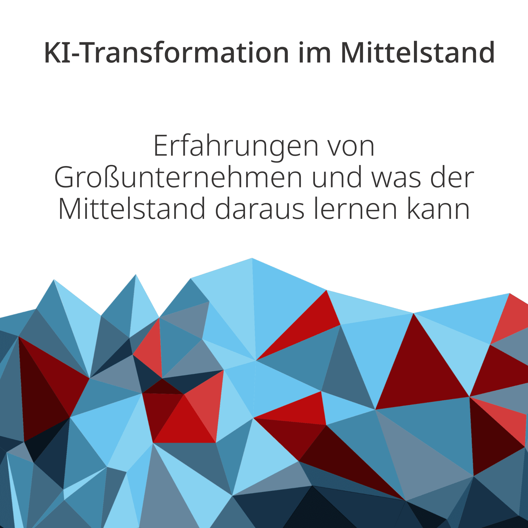 KI Transformation im Mittelstand - Erfahrungen von Großunternehmen und was der Mittelstand daraus lernen kann