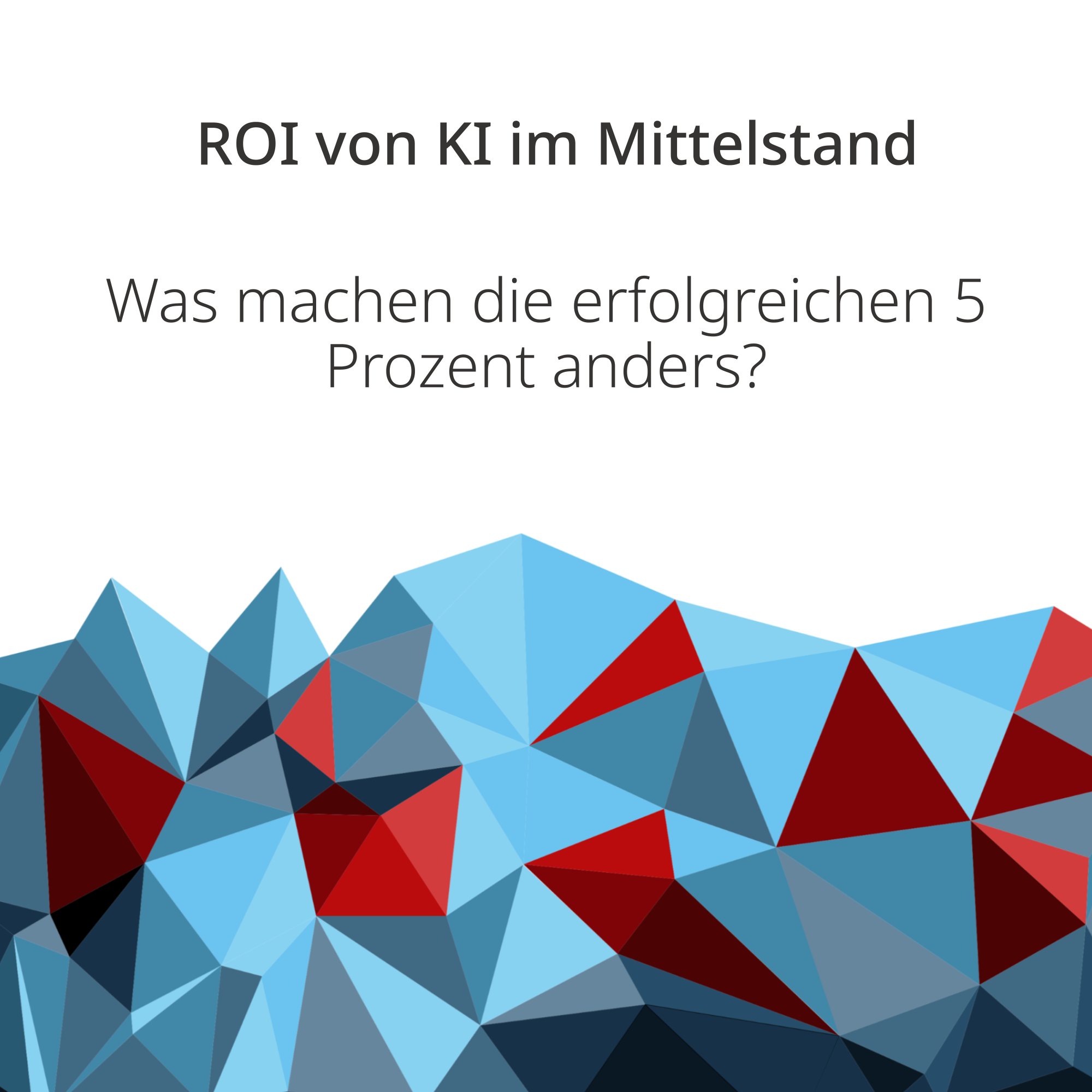 Der ROI von KI im Mittelstand - Was machen die erfolgreichen 5 Prozent anders?